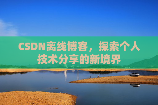 CSDN离线博客，探索个人技术分享的新境界