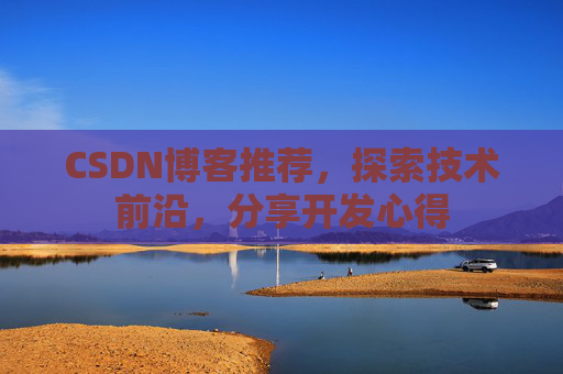 CSDN博客推荐，探索技术前沿，分享开发心得
